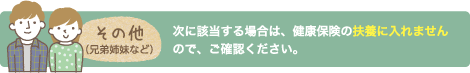 次に該当する場合は、健康保険の扶養に入れませんので、ご確認いただいた上で、チャートに進んでください。